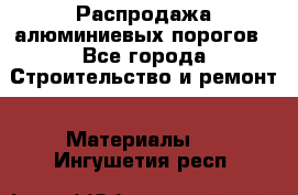 Распродажа алюминиевых порогов - Все города Строительство и ремонт » Материалы   . Ингушетия респ.